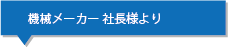 機械メーカー 社長様より